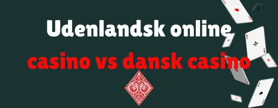 Udenlandsk online casino vs dansk casino